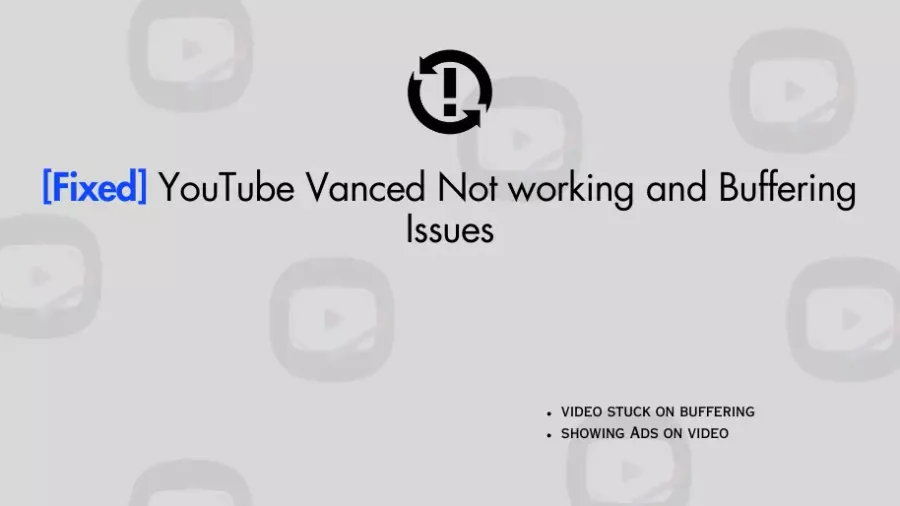 [Fixed] YouTube Vanced Not working and Buffering Issues